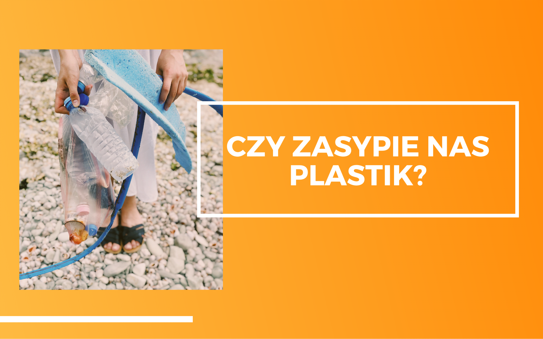 Kobieta na plaży trzymająca różne plastikowe śmieci. Obok na pomarańczowym tle napis - czy zasypie nas plastik?