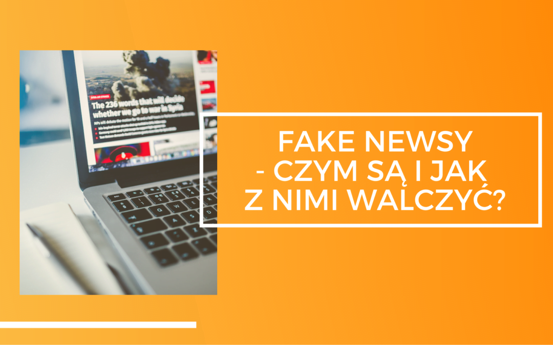 FAKE NEWSY – czym są i jak z nimi walczyć?