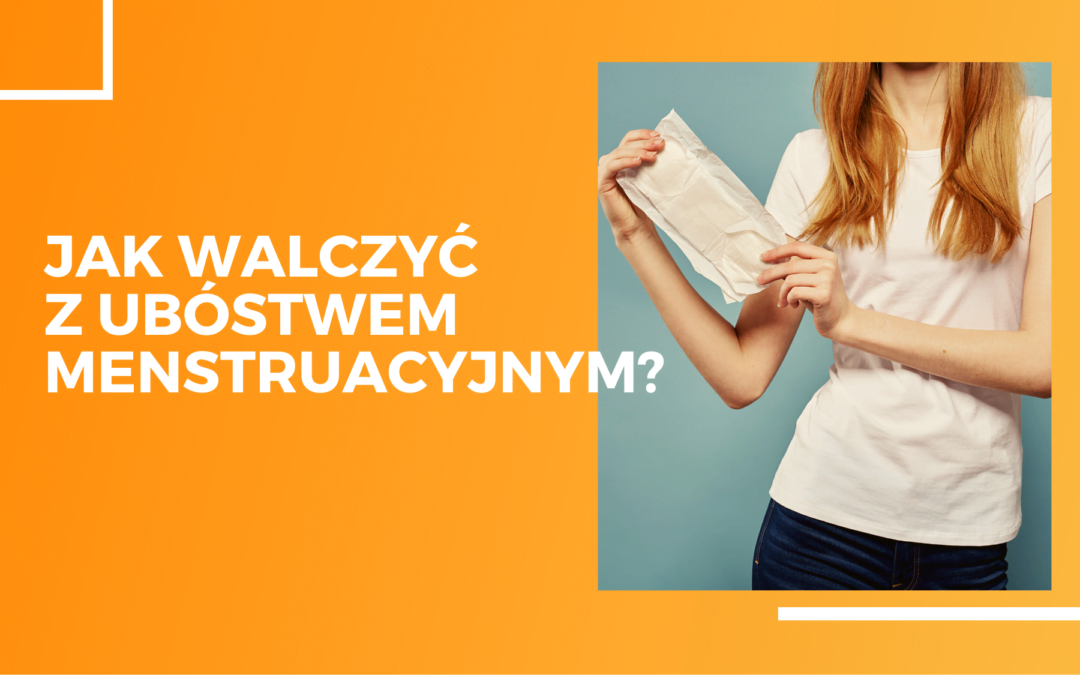 Jak walczyć z ubóstwem menstruacyjnym?