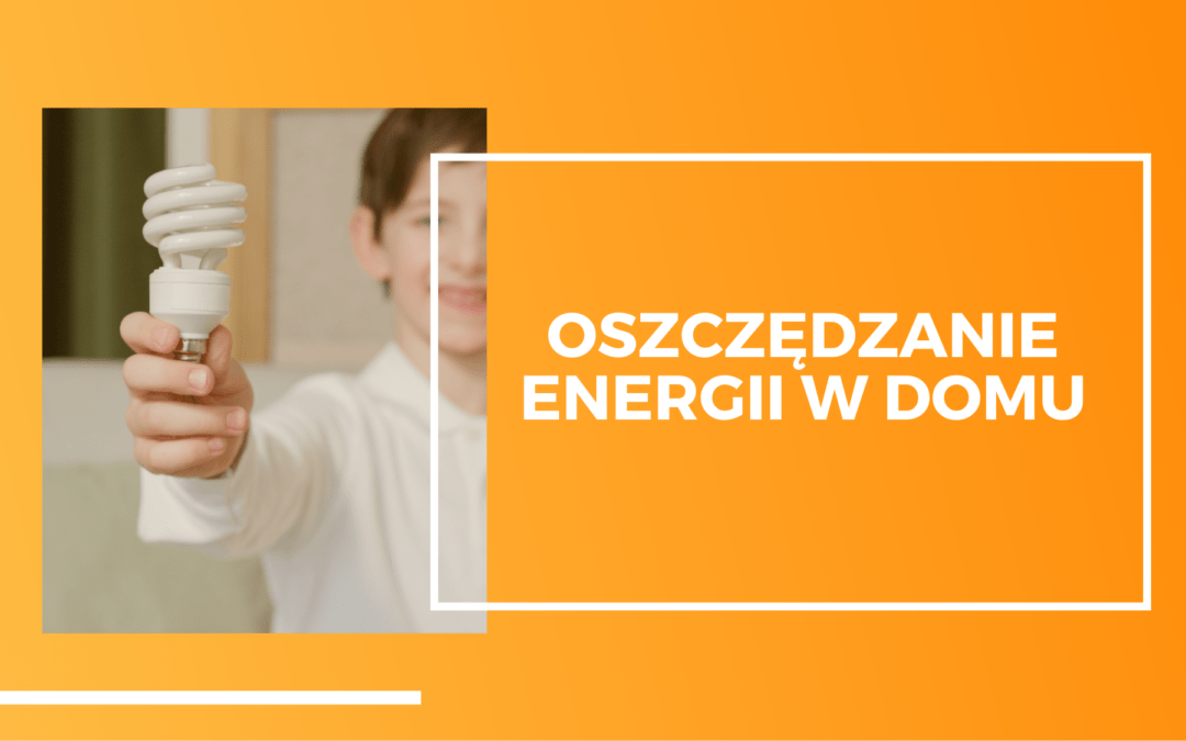 Oszczędzanie energii w domu ‒ to może robić każdy z nas