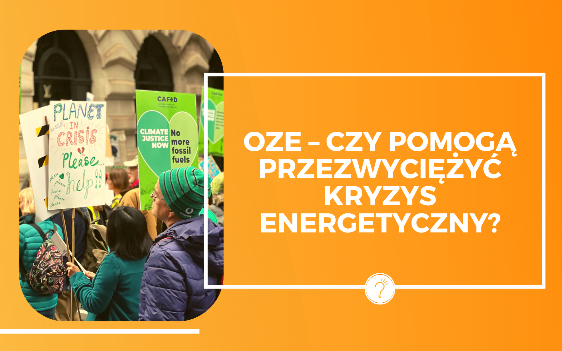 OZE – czy pomoże przezwyciężyć kryzys energetyczny? Po lewej stronie zdjęcie z protestu ekologicznego: grupa protestujących z transparentami w rękach. Po prawej na pomarańczowym tle biały napis OZE - czy pomoże przezwyciężyć kryzys energetyczny?