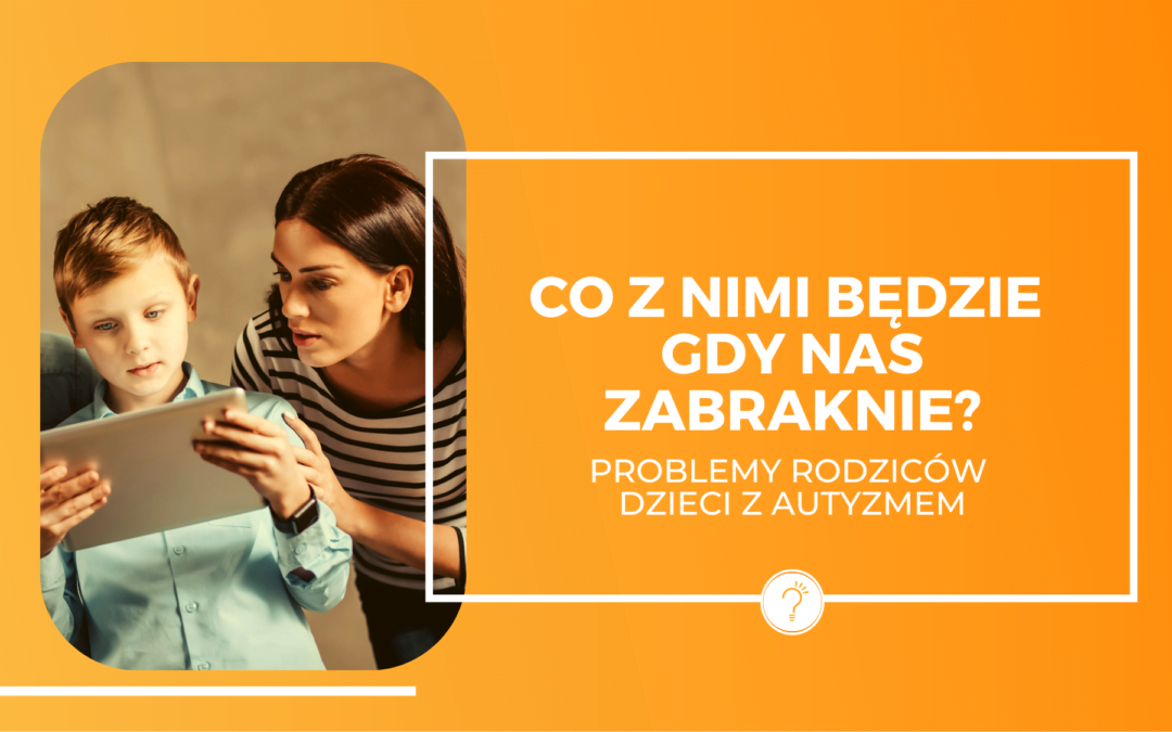Co z nimi będzie, gdy nas zabraknie? Problemy rodziców dzieci z autyzmem