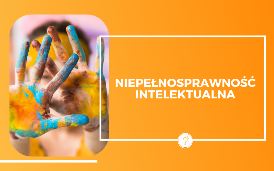 Po lewej stronie zdjęcie dłoni pomalowanych kolorowymi farbami, po prawej biały napis na pomarańczowym tle "niepełnosprawność intelektualna".